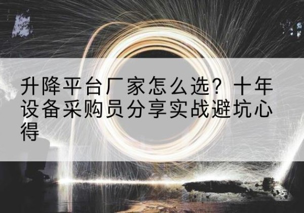 四川升降平台厂家-怎么选？十年设备采购员分享实战避坑心得